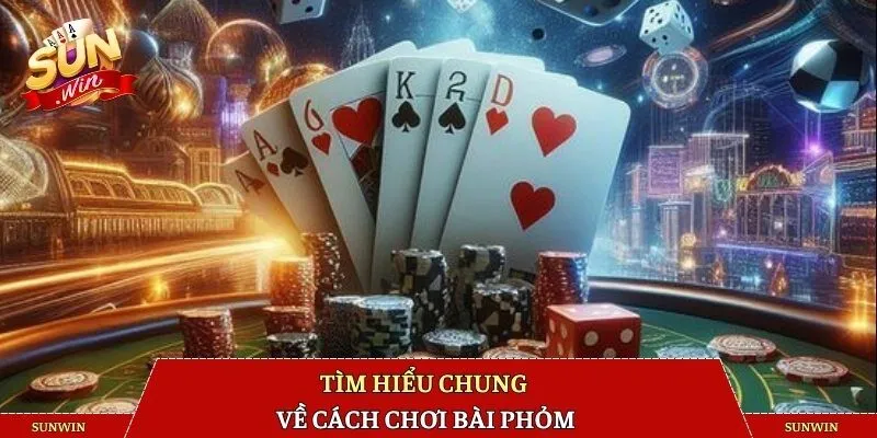 Tìm hiểu chung về cách chơi bài Phỏm