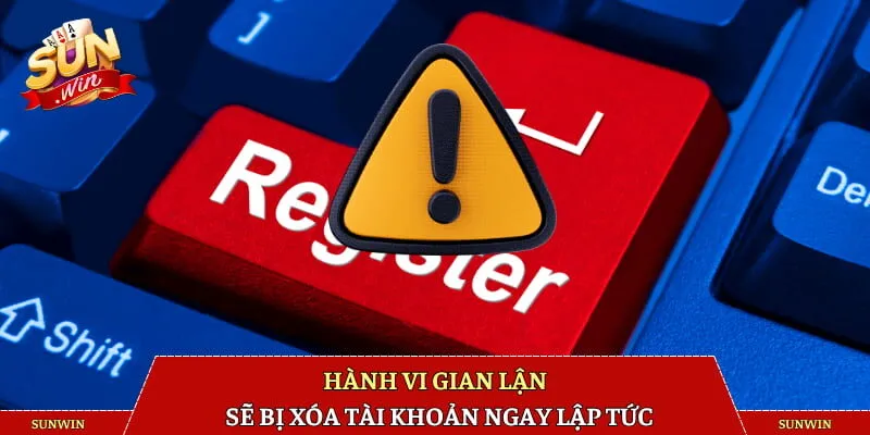 Hành vi gian lận sẽ bị xóa tài khoản ngay lập tức