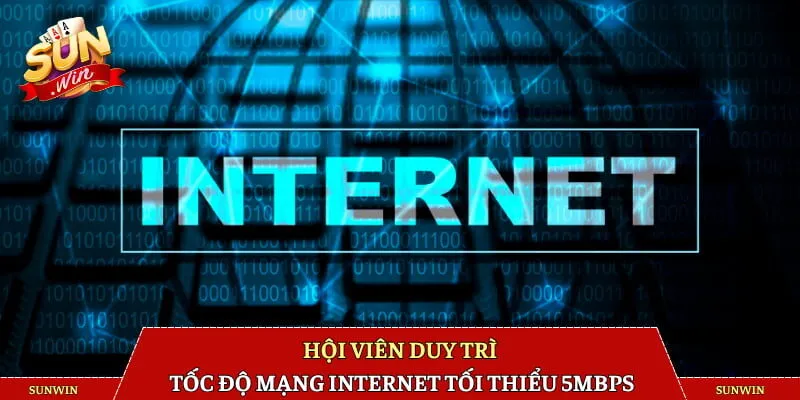 Hội viên duy trì tốc độ mạng internet tối thiểu 5Mbps