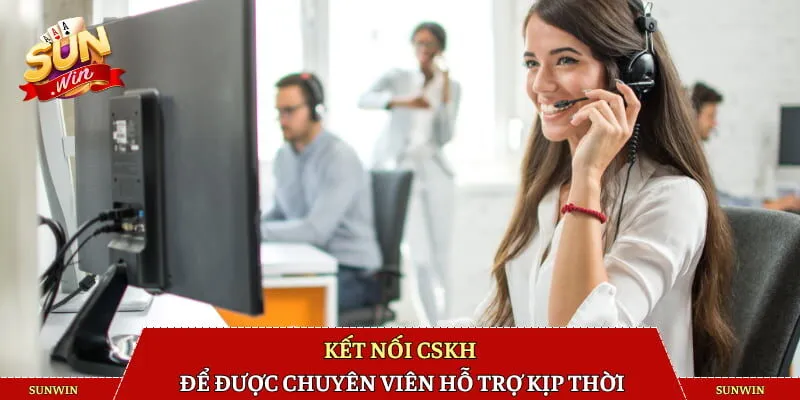 Kết nối CSKH để được chuyên viên hỗ trợ kịp thời