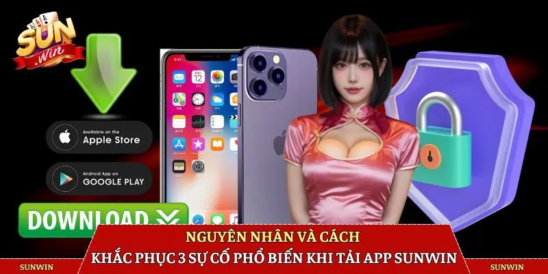 Nguyên nhân và cách khắc phục 3 sự cố phổ biến khi tải app SUNWIN