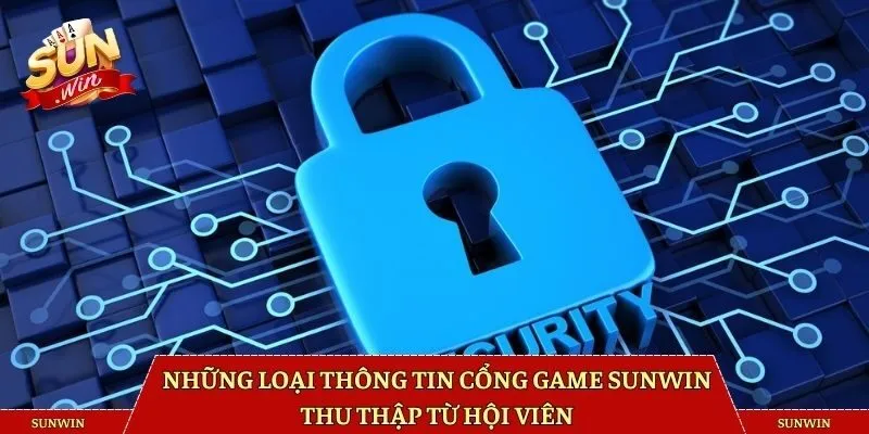 Những loại thông tin cổng game Sunwin thu thập từ hội viên