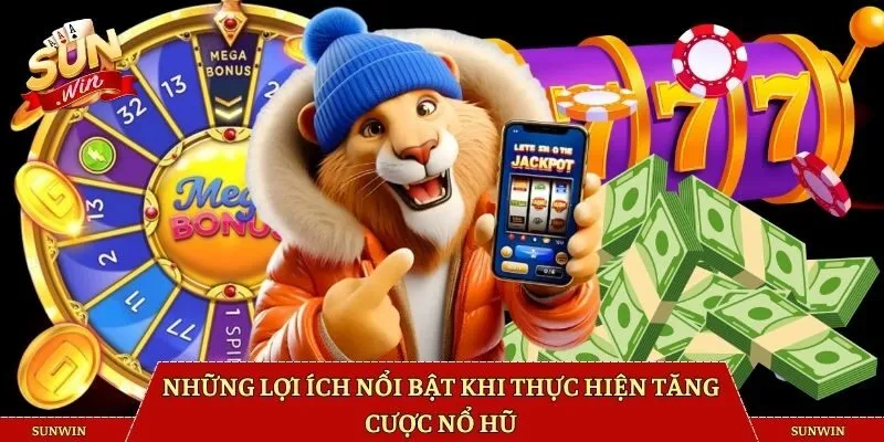 Những lợi ích nổi bật khi thực hiện tăng cược nổ hũ