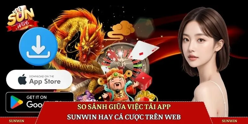 So sánh giữa việc tải app SUNWIN hay cá cược trên web