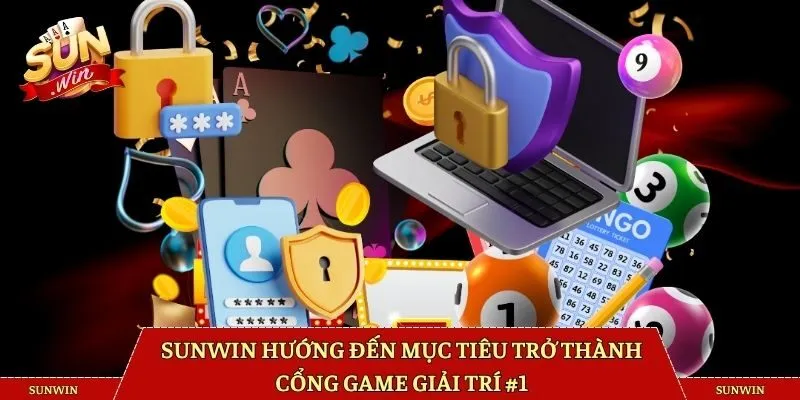 Sunwin hướng đến mục tiêu trở thành cổng game giải trí #1